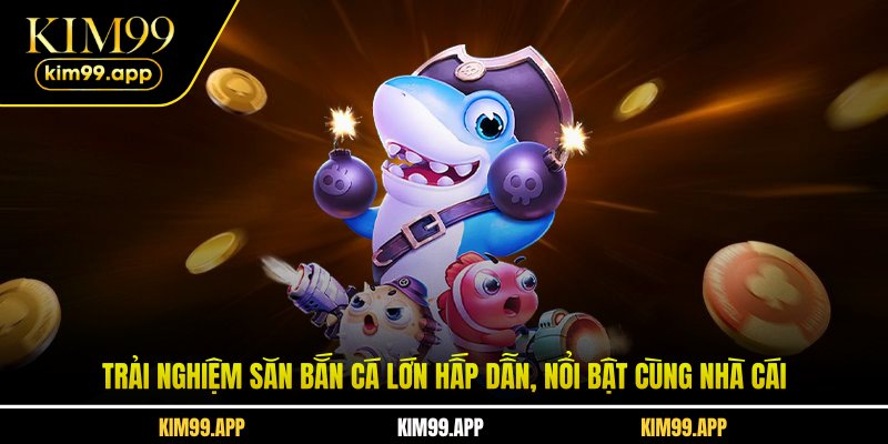 Trải nghiệm săn bắn cá lớn hấp dẫn, nổi bật cùng nhà cái Trải nghiệm săn bắn cá lớn hấp dẫn, nổi bật cùng nhà cái