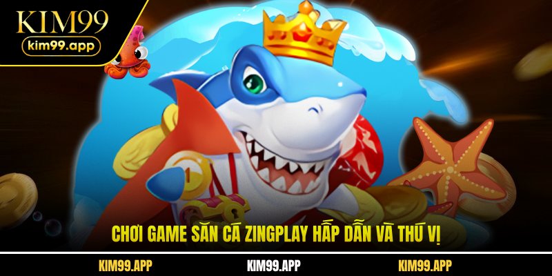 Chơi game săn cá Zingplay hấp dẫn và thú vị