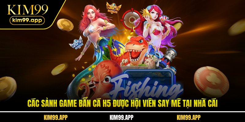 Các sảnh game bắn cá H5 được hội viên say mê tại nhà cái