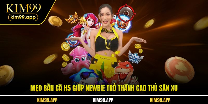 Mẹo bắn cá H5 giúp newbie trở thành cao thủ săn xu