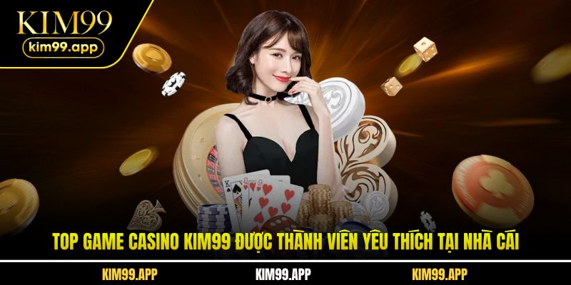 Top game Casino KIM99 được thành viên yêu thích tại nhà cái Top game Casino KIM99 được thành viên yêu thích tại nhà cái