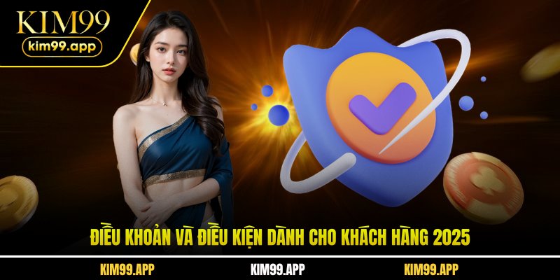 Điều khoản và điều kiện dành cho khách hàng 2025 Điều khoản và điều kiện dành cho khách hàng 2025
