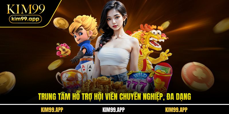 Trung tâm hỗ trợ hội viên chuyên nghiệp, đa dạng Trung tâm hỗ trợ hội viên chuyên nghiệp, đa dạng