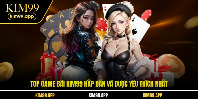 Top game bài KIM99 hấp dẫn và được yêu thích nhất Top game bài KIM99 hấp dẫn và được yêu thích nhất