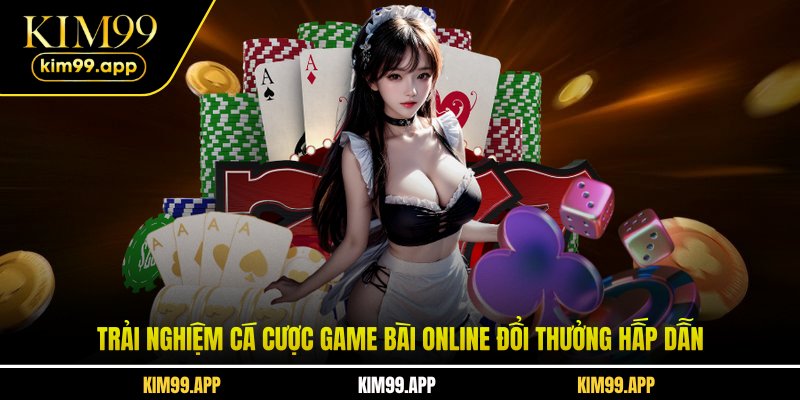 Trải nghiệm cá cược game bài online đổi thưởng hấp dẫn Trải nghiệm cá cược game bài online đổi thưởng hấp dẫn