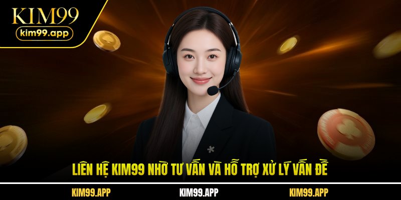 Liên hệ KIM99 nhờ tư vấn và hỗ trợ xử lý vấn đề Liên hệ KIM99 nhờ tư vấn và hỗ trợ xử lý vấn đề