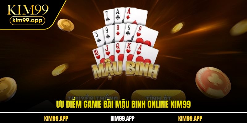 Ưu điểm game bài mậu binh online KIM99 Ưu điểm game bài mậu binh online KIM99