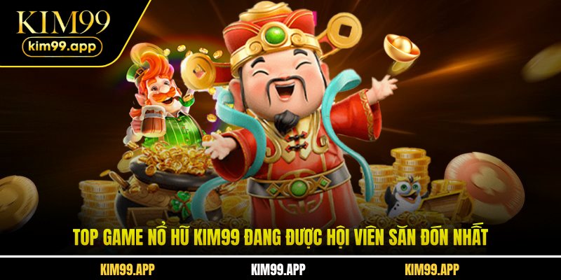 Top game nổ hũ KIM99 đang được hội viên săn đón nhất Top game nổ hũ KIM99 đang được hội viên săn đón nhất