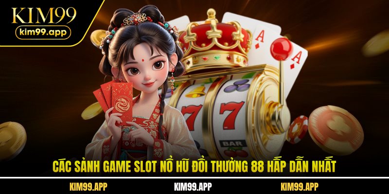 Các sảnh game slot nổ hũ đổi thưởng 88 hấp dẫn nhất Các sảnh game slot nổ hũ đổi thưởng 88 hấp dẫn nhất