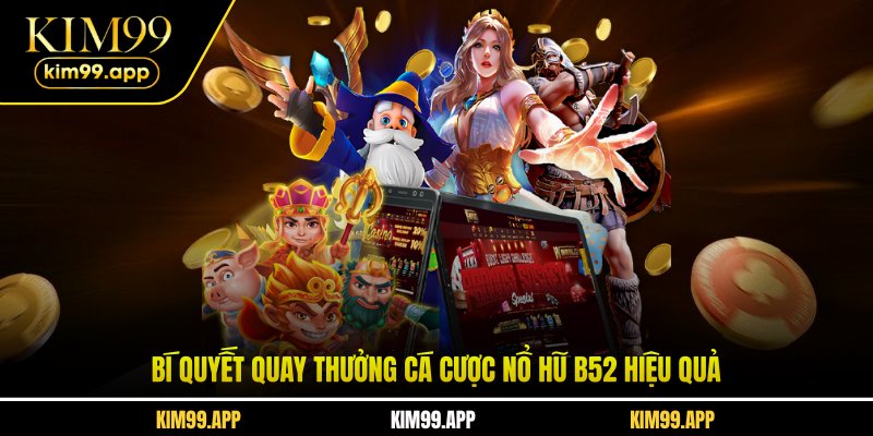 Bí quyết quay thưởng cá cược nổ hũ B52 hiệu quả Bí quyết quay thưởng cá cược nổ hũ B52 hiệu quả