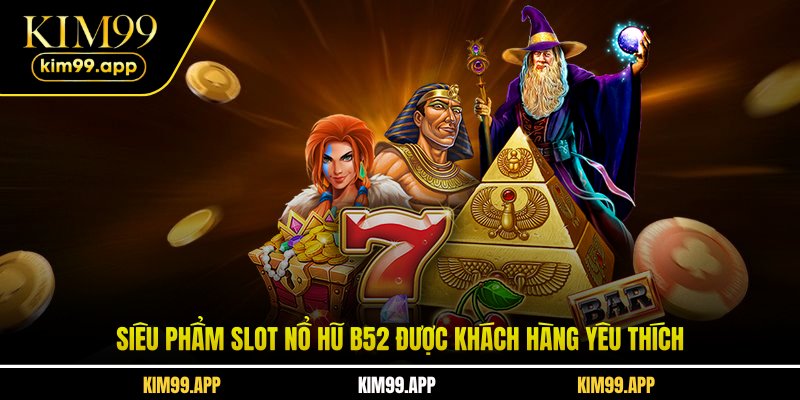 Siêu phẩm slot nổ hũ B52 được khách hàng yêu thích Siêu phẩm slot nổ hũ B52 được khách hàng yêu thích