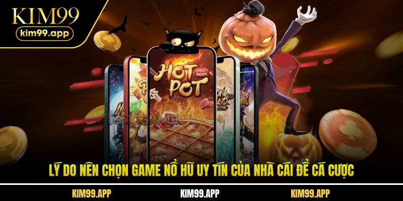 Lý do nên chọn game nổ hũ uy tín của nhà cái để cá cược