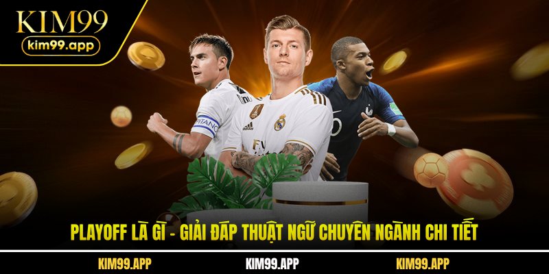 Playoff là gì - Giải đáp thuật ngữ chuyên ngành chi tiết