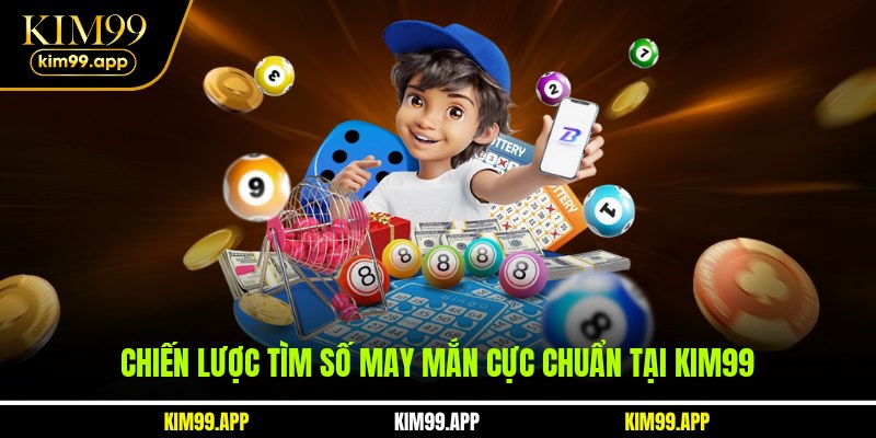 Chiến lược tìm số may mắn cực chuẩn tại KIM99 Chiến lược tìm số may mắn cực chuẩn tại KIM99