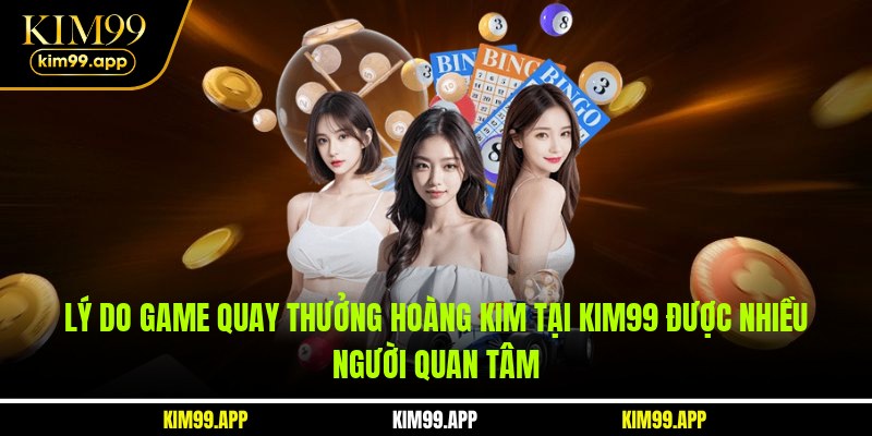 Lý do game quay thưởng hoàng kim tại KIM99 được nhiều người quan tâm Lý do game quay thưởng hoàng kim tại KIM99 được nhiều người quan tâm